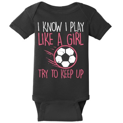 I Know I Play Like A Girl Try To Keep Up Soccer Funny Baby Bodysuit