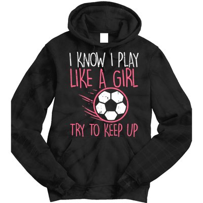 I Know I Play Like A Girl Try To Keep Up Soccer Funny Tie Dye Hoodie