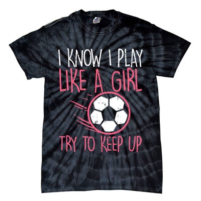 I Know I Play Like A Girl Try To Keep Up Soccer Funny Tie-Dye T-Shirt