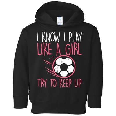 I Know I Play Like A Girl Try To Keep Up Soccer Funny Toddler Hoodie
