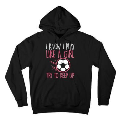 I Know I Play Like A Girl Try To Keep Up Soccer Funny Tall Hoodie