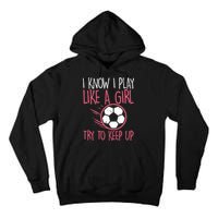 I Know I Play Like A Girl Try To Keep Up Soccer Funny Tall Hoodie