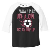 I Know I Play Like A Girl Try To Keep Up Soccer Funny Toddler Fine Jersey T-Shirt