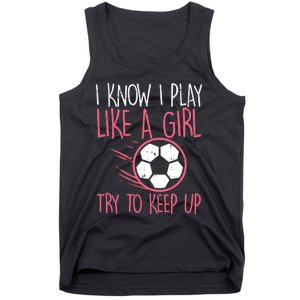 I Know I Play Like A Girl Try To Keep Up Soccer Funny Tank Top