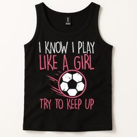 I Know I Play Like A Girl Try To Keep Up Soccer Funny Tank Top