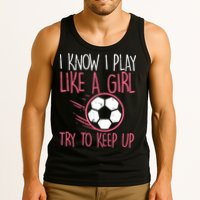 I Know I Play Like A Girl Try To Keep Up Soccer Funny Tank Top