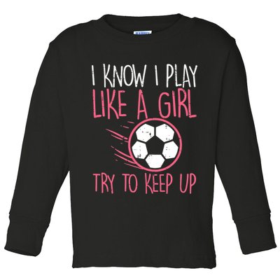 I Know I Play Like A Girl Try To Keep Up Soccer Funny Toddler Long Sleeve Shirt