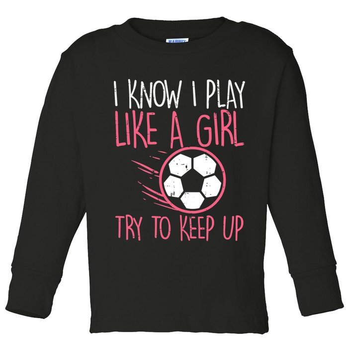 I Know I Play Like A Girl Try To Keep Up Soccer Funny Toddler Long Sleeve Shirt