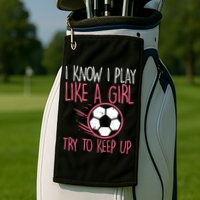 I Know I Play Like A Girl Try To Keep Up Soccer Funny Golf Towel