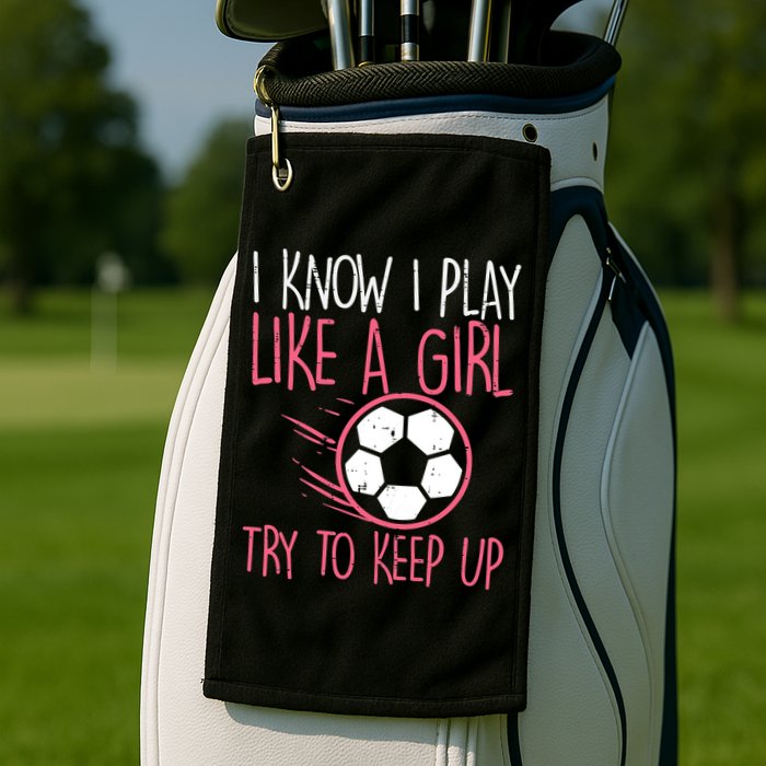 I Know I Play Like A Girl Try To Keep Up Soccer Funny Golf Towel