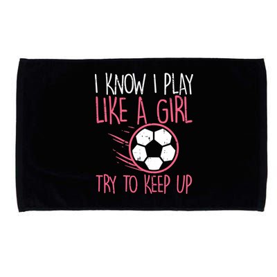I Know I Play Like A Girl Try To Keep Up Soccer Funny Microfiber Hand Towel