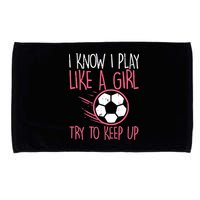 I Know I Play Like A Girl Try To Keep Up Soccer Funny Microfiber Hand Towel