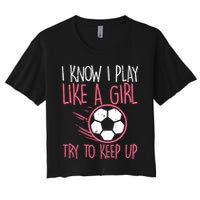 I Know I Play Like A Girl Try To Keep Up Soccer Funny Crop Top