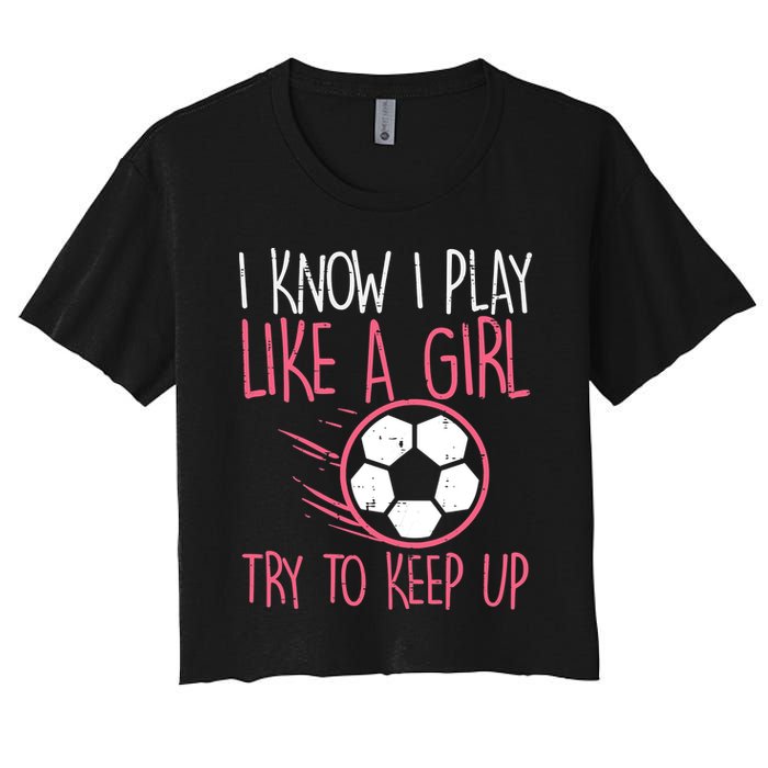 I Know I Play Like A Girl Try To Keep Up Soccer Funny Crop Top