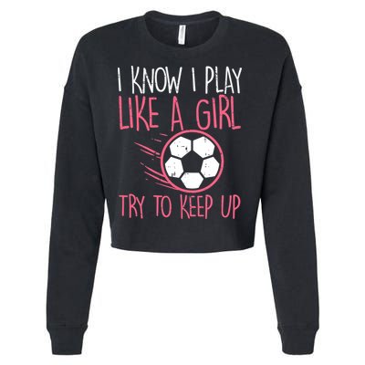 I Know I Play Like A Girl Try To Keep Up Soccer Funny Cropped Pullover Crew