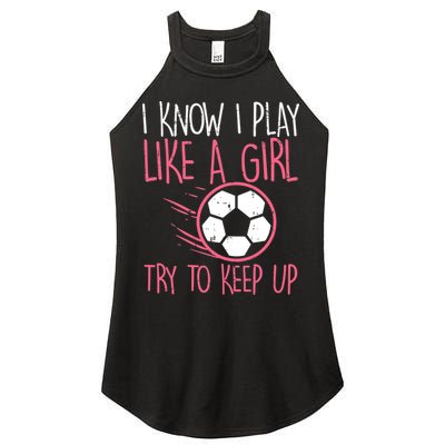 I Know I Play Like A Girl Try To Keep Up Soccer Funny Women's Perfect Tri Rocker Tank