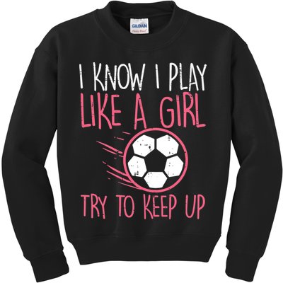 I Know I Play Like A Girl Try To Keep Up Soccer Funny Kids Sweatshirt