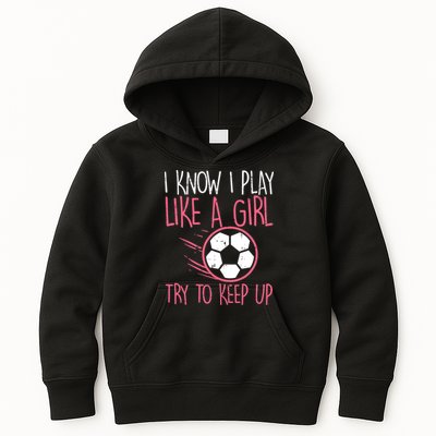 I Know I Play Like A Girl Try To Keep Up Soccer Funny Kids Hoodie
