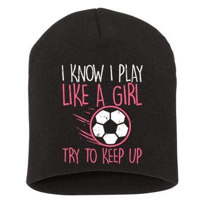 I Know I Play Like A Girl Try To Keep Up Soccer Funny Short Acrylic Beanie