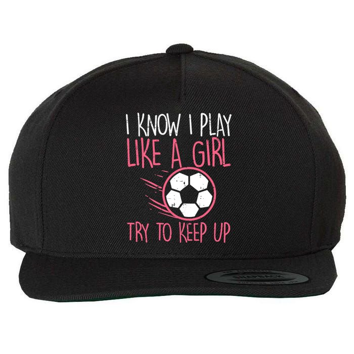 I Know I Play Like A Girl Try To Keep Up Soccer Funny Wool Snapback Cap