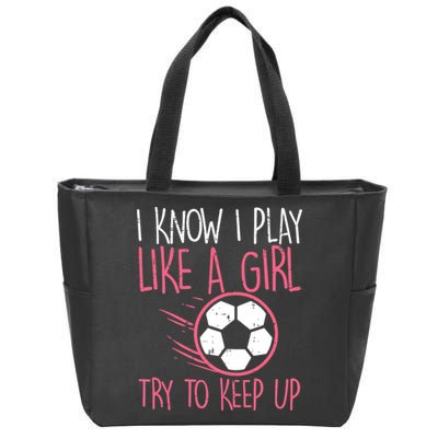 I Know I Play Like A Girl Try To Keep Up Soccer Funny Zip Tote Bag