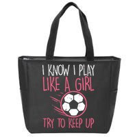 I Know I Play Like A Girl Try To Keep Up Soccer Funny Zip Tote Bag