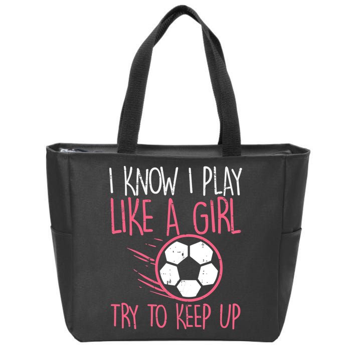 I Know I Play Like A Girl Try To Keep Up Soccer Funny Zip Tote Bag