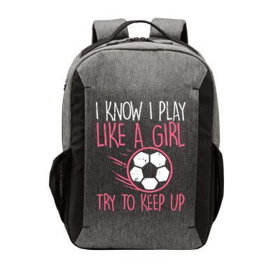 I Know I Play Like A Girl Try To Keep Up Soccer Funny Vector Backpack