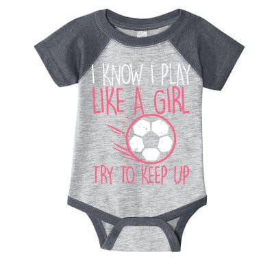 I Know I Play Like A Girl Try To Keep Up Soccer Funny Infant Baby Jersey Bodysuit