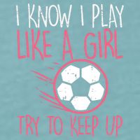 I Know I Play Like A Girl Try To Keep Up Soccer Funny Sueded Cloud Jersey T-Shirt