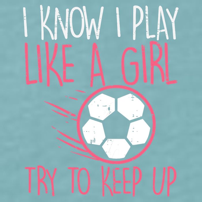 I Know I Play Like A Girl Try To Keep Up Soccer Funny Sueded Cloud Jersey T-Shirt