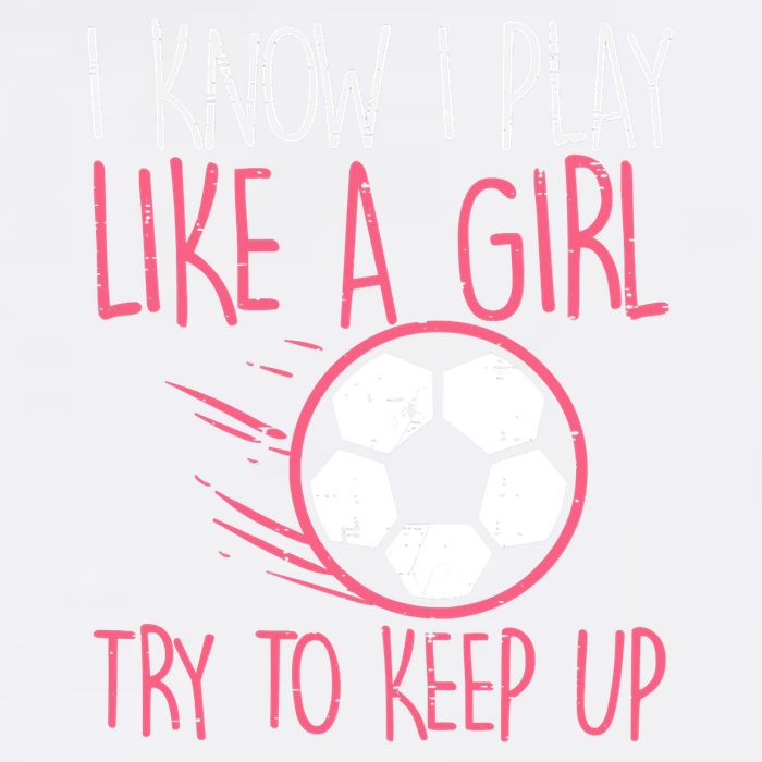 I Know I Play Like A Girl Try To Keep Up Soccer Funny Garment-Dyed Sweatshirt