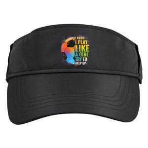 I know I Play Like A Girl Try To Keep Up, Funny Soccer Adult Drive Performance Visor