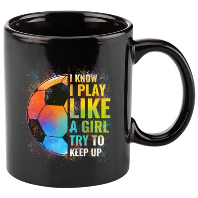 I know I Play Like A Girl Try To Keep Up, Funny Soccer 11oz C Handle Ceramic Mug