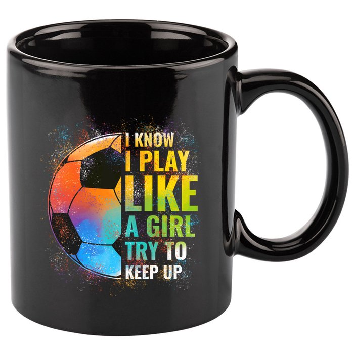 I know I Play Like A Girl Try To Keep Up, Funny Soccer 11oz C Handle Ceramic Mug