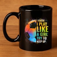 I know I Play Like A Girl Try To Keep Up, Funny Soccer 11oz C Handle Ceramic Mug