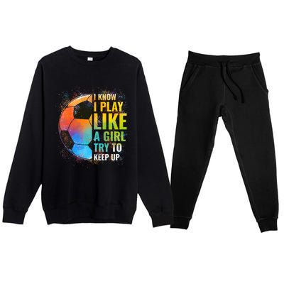 I know I Play Like A Girl Try To Keep Up, Funny Soccer Premium Crewneck Sweatsuit Set