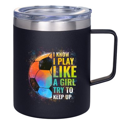 I know I Play Like A Girl Try To Keep Up, Funny Soccer 12oz Stainless Steel Coffee Mug