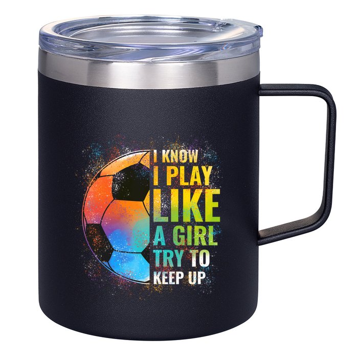 I know I Play Like A Girl Try To Keep Up, Funny Soccer 12oz Stainless Steel Coffee Mug