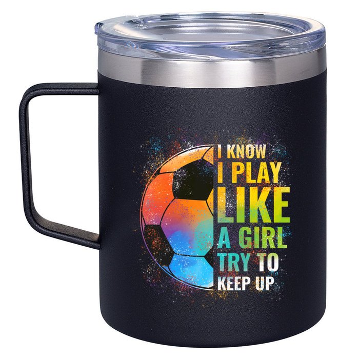 I know I Play Like A Girl Try To Keep Up, Funny Soccer 12oz Stainless Steel Coffee Mug