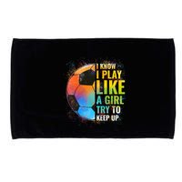 I know I Play Like A Girl Try To Keep Up, Funny Soccer Microfiber Hand Towel