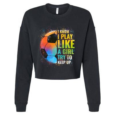 I know I Play Like A Girl Try To Keep Up, Funny Soccer Cropped Pullover Crew