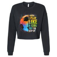 I know I Play Like A Girl Try To Keep Up, Funny Soccer Cropped Pullover Crew