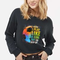 I know I Play Like A Girl Try To Keep Up, Funny Soccer Cropped Pullover Crew