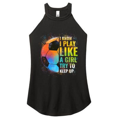 I know I Play Like A Girl Try To Keep Up, Funny Soccer Women's Perfect Tri Rocker Tank
