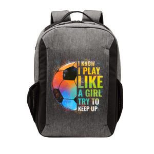 I know I Play Like A Girl Try To Keep Up, Funny Soccer Vector Backpack