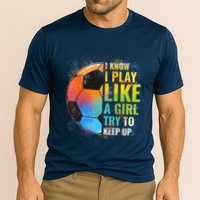 I know I Play Like A Girl Try To Keep Up, Funny Soccer Performance Shirt