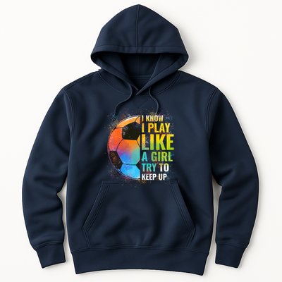 I know I Play Like A Girl Try To Keep Up, Funny Soccer Hoodie