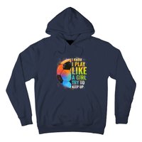 I know I Play Like A Girl Try To Keep Up, Funny Soccer Hoodie