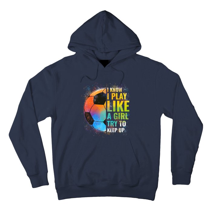 I know I Play Like A Girl Try To Keep Up, Funny Soccer Hoodie